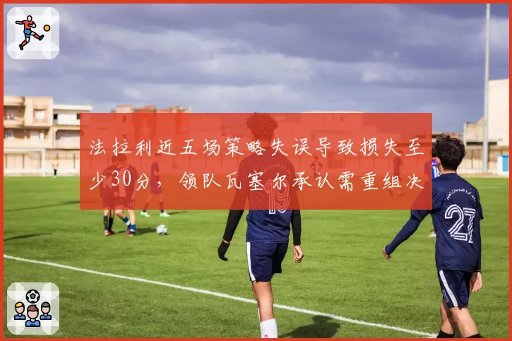 法拉利近五场策略失误导致损失至少30分，领队瓦塞尔承认需重组决策流程
