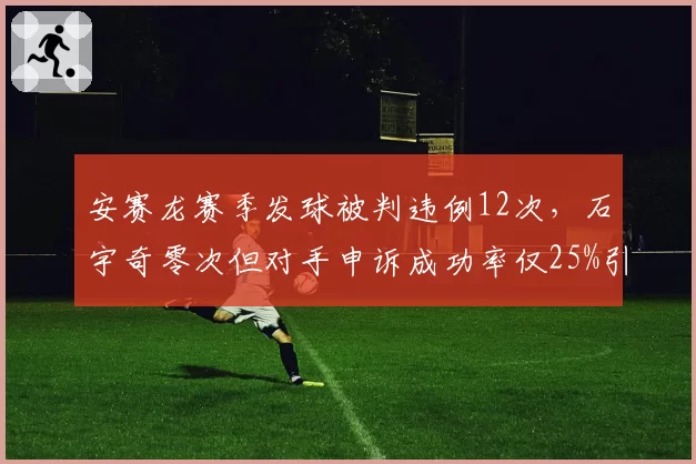 安赛龙赛季发球被判违例12次，石宇奇零次但对手申诉成功率仅25%引争议